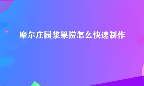 摩尔庄园浆果捞怎么快速制作