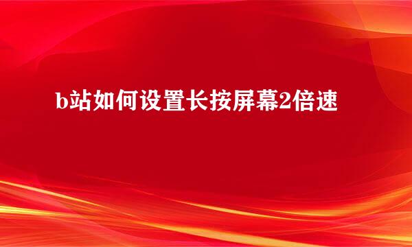 b站如何设置长按屏幕2倍速