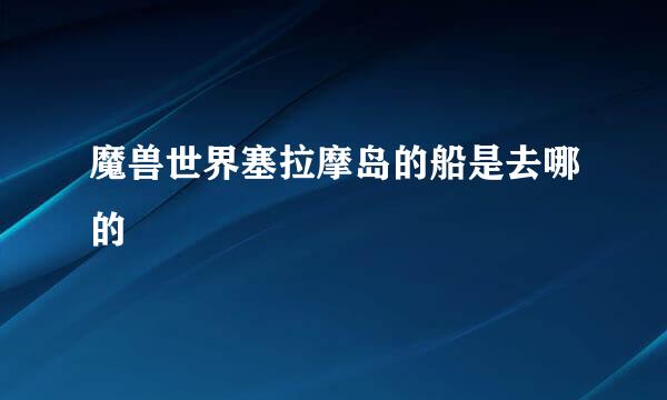 魔兽世界塞拉摩岛的船是去哪的