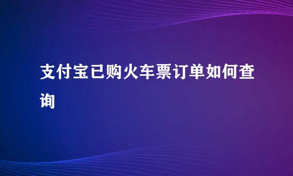 支付宝已购火车票订单如何查询