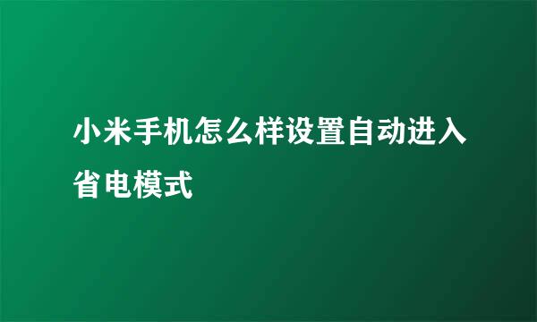小米手机怎么样设置自动进入省电模式