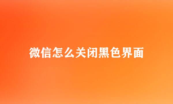 微信怎么关闭黑色界面