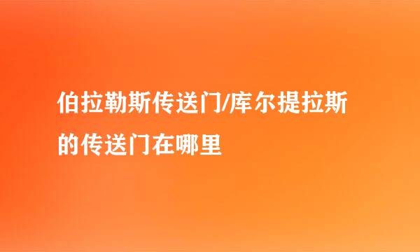 伯拉勒斯传送门/库尔提拉斯的传送门在哪里