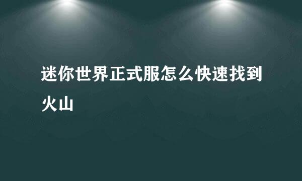 迷你世界正式服怎么快速找到火山