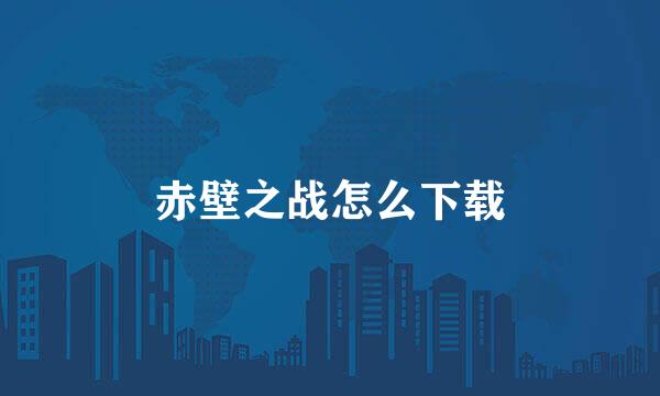 赤壁之战怎么下载