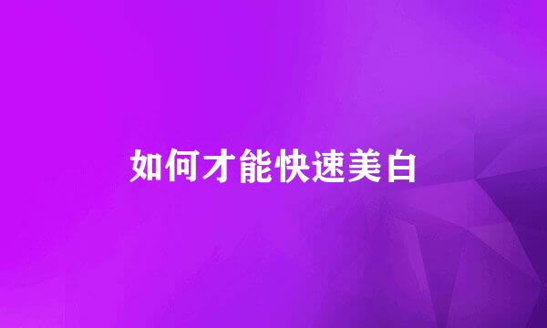如何才能快速美白