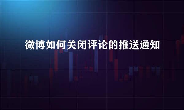 微博如何关闭评论的推送通知