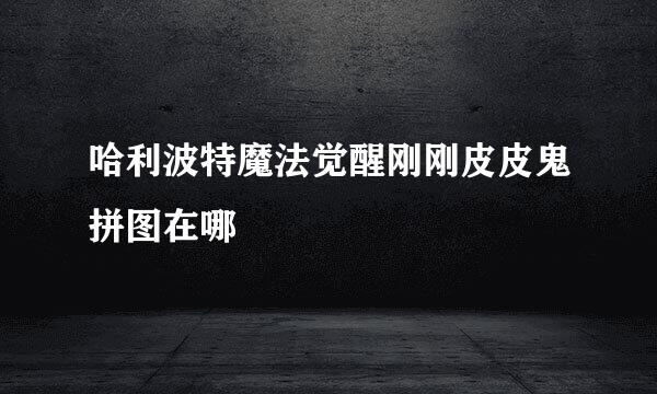 哈利波特魔法觉醒刚刚皮皮鬼拼图在哪