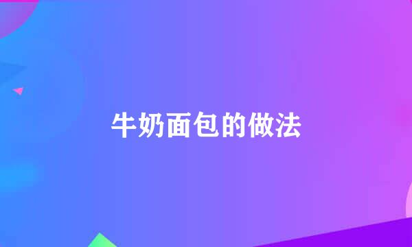 牛奶面包的做法
