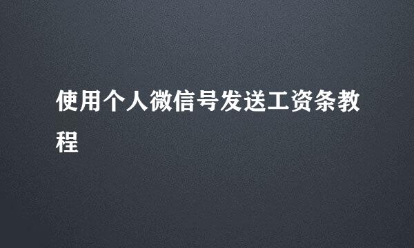 使用个人微信号发送工资条教程