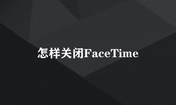 怎样关闭FaceTime