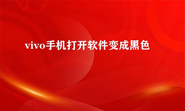 vivo手机打开软件变成黑色