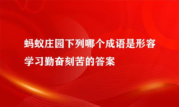 蚂蚁庄园下列哪个成语是形容学习勤奋刻苦的答案