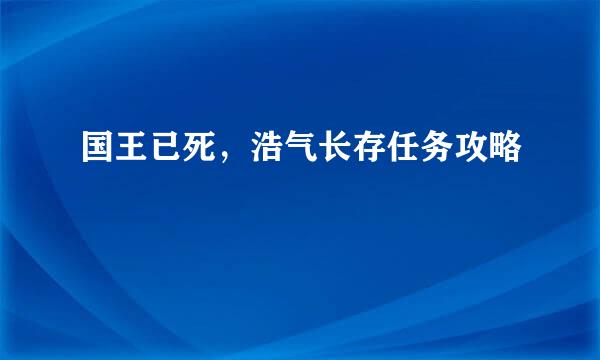 国王已死，浩气长存任务攻略