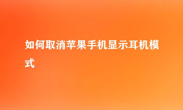 如何取消苹果手机显示耳机模式