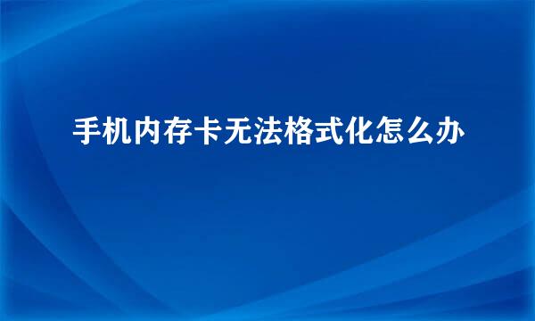 手机内存卡无法格式化怎么办