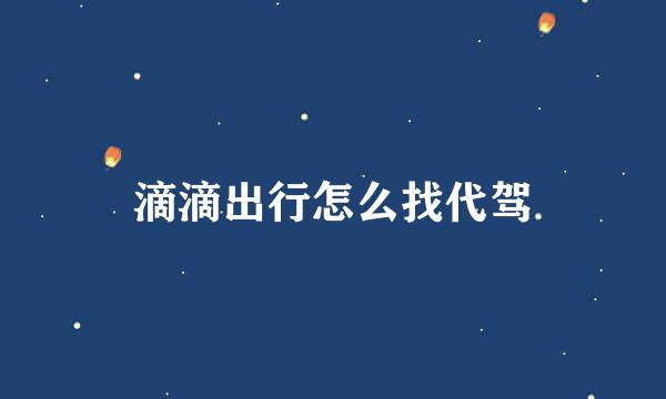 滴滴出行怎么找代驾