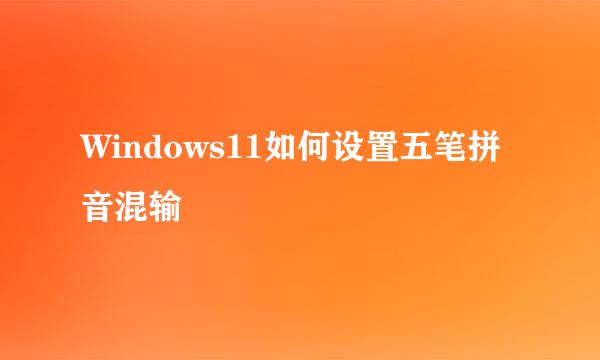 Windows11如何设置五笔拼音混输