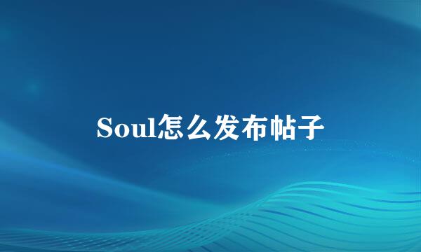 Soul怎么发布帖子