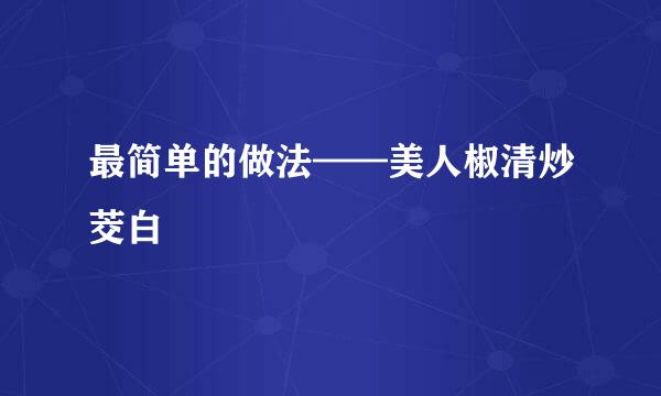 最简单的做法——美人椒清炒茭白