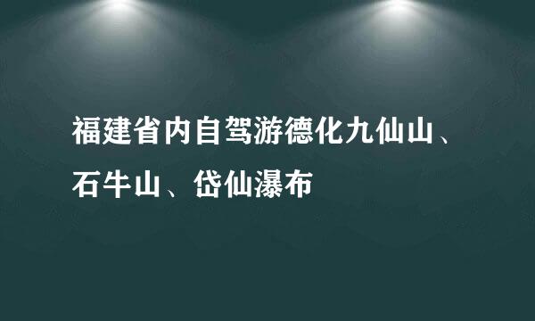 福建省内自驾游德化九仙山、石牛山、岱仙瀑布