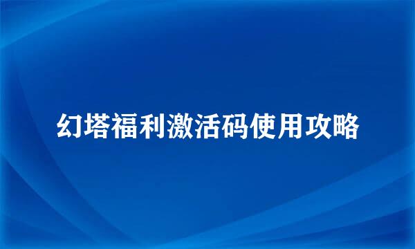 幻塔福利激活码使用攻略