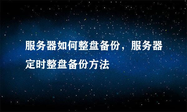服务器如何整盘备份，服务器定时整盘备份方法