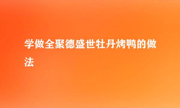 学做全聚德盛世牡丹烤鸭的做法