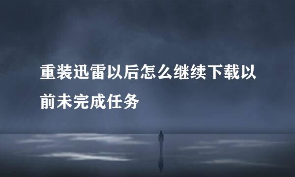 重装迅雷以后怎么继续下载以前未完成任务