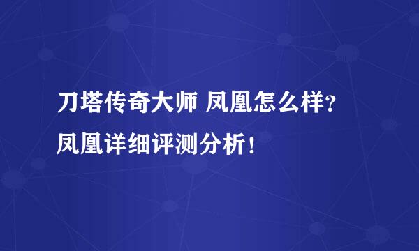 刀塔传奇大师 凤凰怎么样？凤凰详细评测分析！