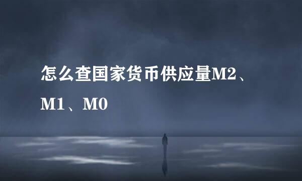 怎么查国家货币供应量M2、M1、M0