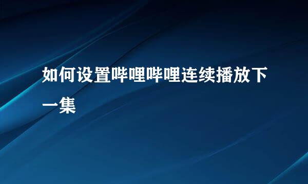 如何设置哔哩哔哩连续播放下一集