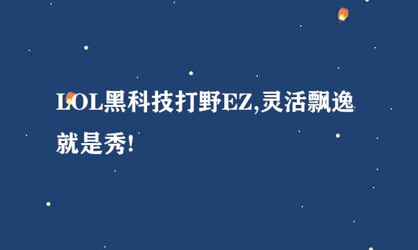 LOL黑科技打野EZ,灵活飘逸就是秀!