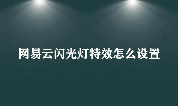 网易云闪光灯特效怎么设置
