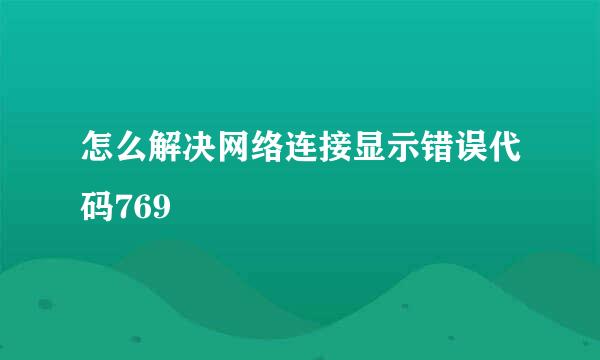 怎么解决网络连接显示错误代码769