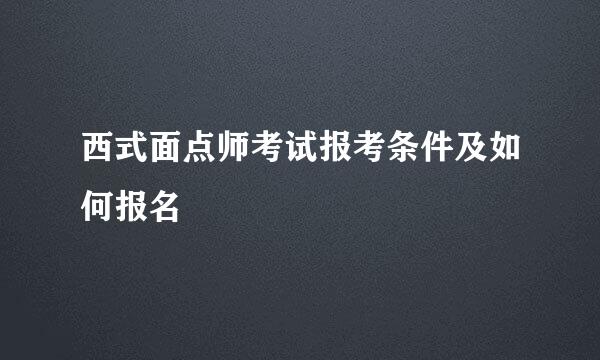 西式面点师考试报考条件及如何报名