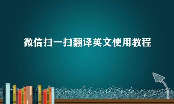 微信扫一扫翻译英文使用教程