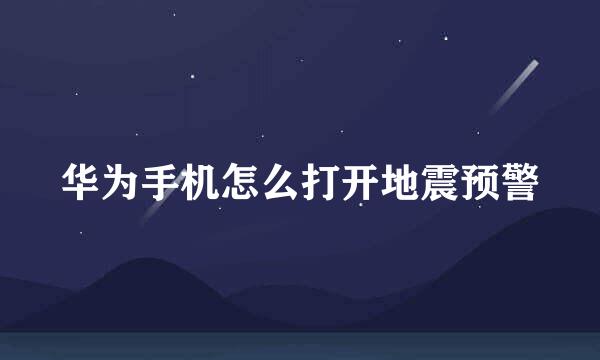 华为手机怎么打开地震预警