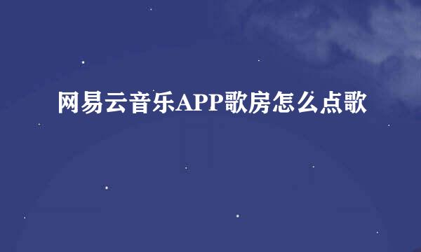 网易云音乐APP歌房怎么点歌