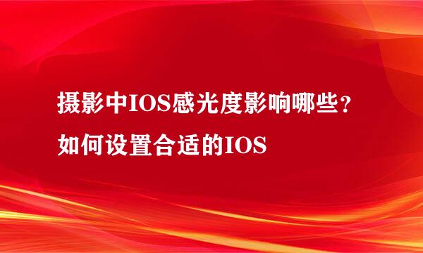 摄影中IOS感光度影响哪些?如何设置合适的IOS