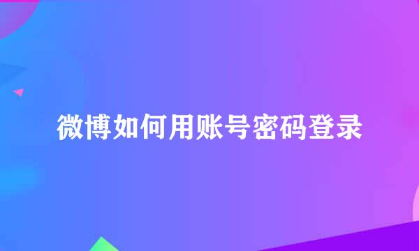 微博如何用账号密码登录