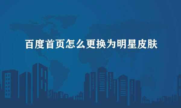 百度首页怎么更换为明星皮肤