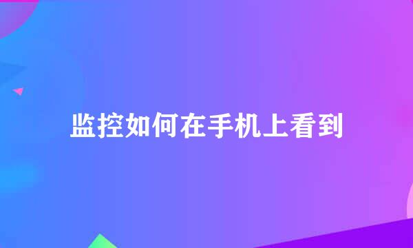 监控如何在手机上看到