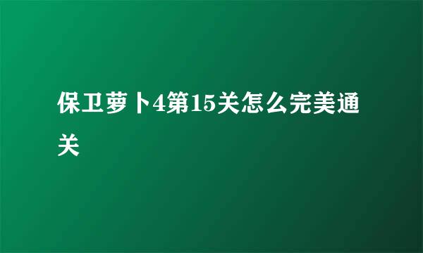 保卫萝卜4第15关怎么完美通关