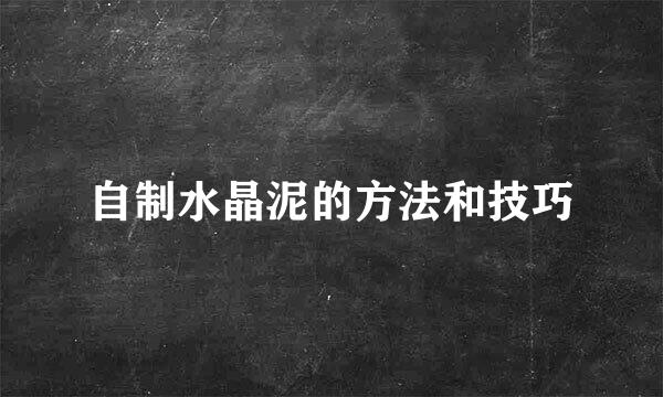 自制水晶泥的方法和技巧