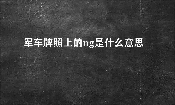 军车牌照上的ng是什么意思