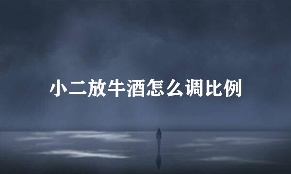 小二放牛酒怎么调比例