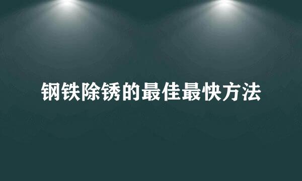 钢铁除锈的最佳最快方法