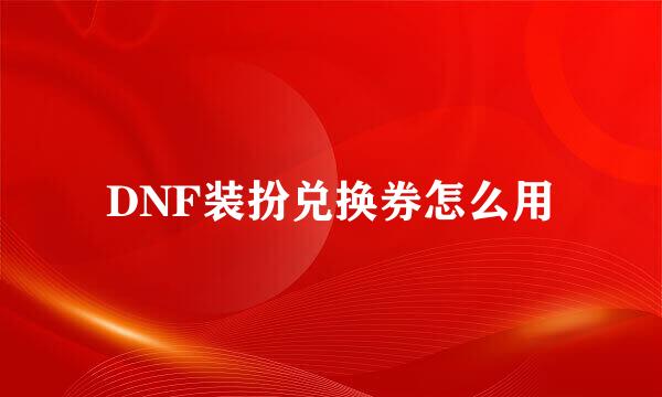 DNF装扮兑换券怎么用