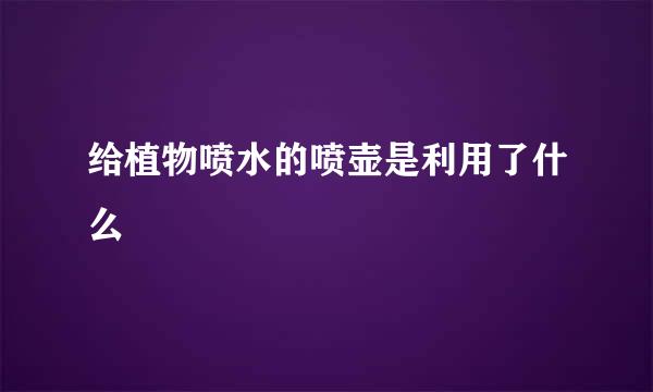 给植物喷水的喷壶是利用了什么